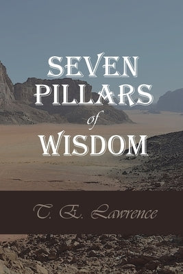 Seven Pillars of Wisdom by Lawrence, T. E.