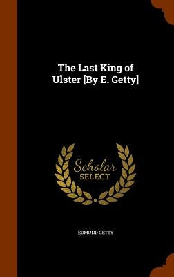 The Last King of Ulster [By E. Getty] by Getty, Edmund