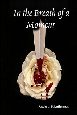 In The Breath Of A Moment: A Collection Of Short Tales by Kieniksman, Andrew