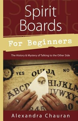 Spirit Boards for Beginners: The History & Mystery of Talking to the Other Side by Chauran, Alexandra