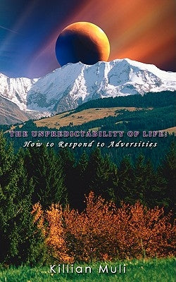 The Unpredictability of Life: How to Respond to Adversities by Muli, Killian