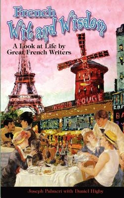 French Wit and Wisdom: A look at Life by Great French Writers by Palmeri, Joseph