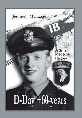 D-Day +60 Years: A Small Piece of History by McLaughlin, Jerome J.