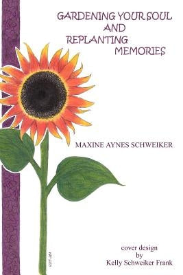 Gardening Your Soul: and Replanting Memories by Schweiker, Maxine Aynes