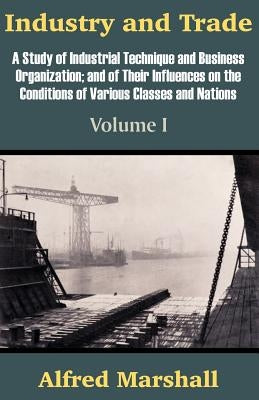 Industry and Trade (Volume One) by Marshall, Alfred
