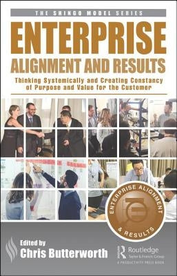 Enterprise Alignment and Results: Thinking Systemically and Creating Constancy of Purpose and Value for the Customer by Butterworth, Chris