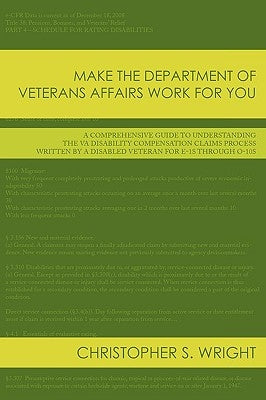 Make the Department of Veterans Affairs Work for You: A Comprehensive Guide to Understanding the VA Disability Compensation Claims Process Written by by Wright, Christopher S.