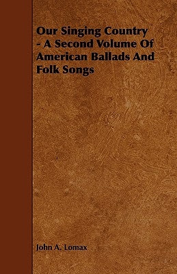 Our Singing Country - A Second Volume of American Ballads and Folk Songs by Lomax, John a.