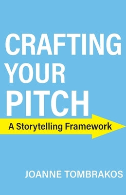 Crafting Your Pitch, A Storytelling Framework by Tombrakos, Joanne