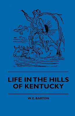 Life in the Hills of Kentucky by Barton, W. E.
