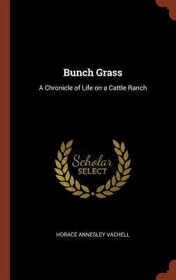 Bunch Grass: A Chronicle of Life on a Cattle Ranch by Vachell, Horace Annesley
