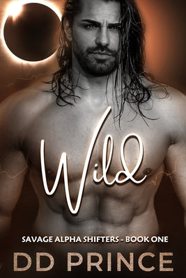 Wild: A Savage Alpha Shifter Romance by Prince, DD