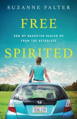 Free Spirited: How My Daughter Healed Me From the Afterlife by Falter, Suzanne