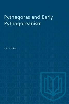 Pythagoras and Early Pythagoreanism by Philip, J. a.