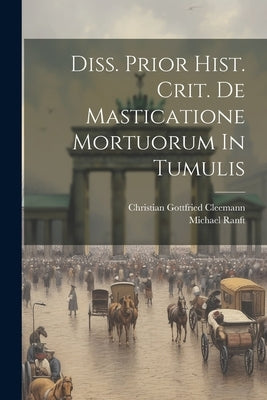 Diss. Prior Hist. Crit. De Masticatione Mortuorum In Tumulis by Ranft, Michael