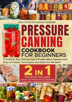 Pressure Canning Cookbook for Beginners: Transform Your Kitchen Into a Preservation Heaven with Easy-to-Follow Techniques and Delicious Recipes! by Davidson, Matias