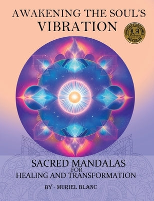 Awakening the Soul's Vibration: Sacred Mandalas for Healing & Transformation by Blanc, Muriel
