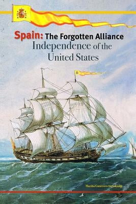 Spain: The Forgotten Alliance: Independence of the United States by Steinkamp, Martha Gutierrez