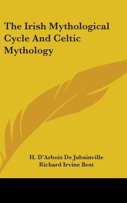 The Irish Mythological Cycle And Celtic Mythology by De Jubainville, H. D'Arbois