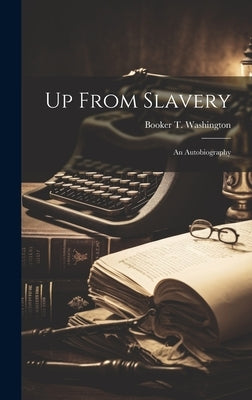 Up From Slavery: An Autobiography by Washington, Booker T.