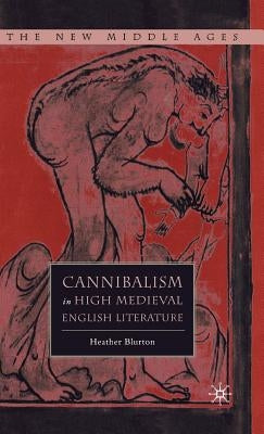 Cannibalism in High Medieval English Literature by Blurton, H.