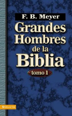 Grandes Hombres de la Biblia, Tomo 1: 1 = Great Men of the Bible, Volume 1 by Meyer, F. B.