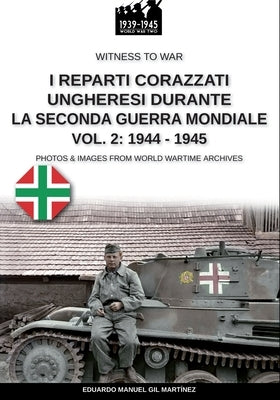 I reparti ungheresi durante la Seconda Guerra Mondiale - Vol. 2: 1944-1945 by Gil MartÃ­nez, Eduardo Manuel