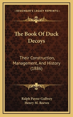 The Book Of Duck Decoys: Their Construction, Management, And History (1886) by Payne-Gallwey, Ralph