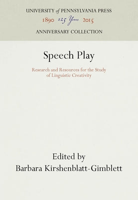 Speech Play: Research and Resources for the Study of Linguistic Creativity by Kirshenblatt-Gimblett, Barbara