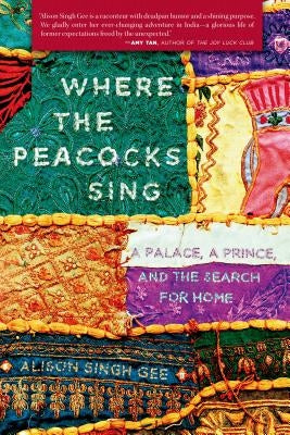 Where the Peacocks Sing: A Palace, a Prince, and the Search for Home by Singh Gee, Alison