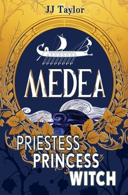 Medea: Priestess, Princess, Witch by Taylor, Jj