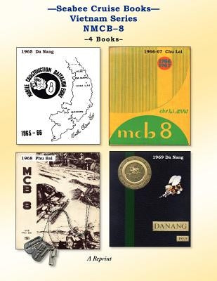 Seabee Cruise Books Vietnam Series NMCB-8: 1965 Da Nang, 1966-67 Chu Lai, 1968 Phu Bai, 1969 Da Nang by Bingham, Kenneth E.