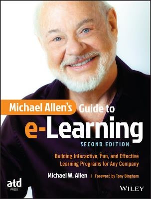 Michael Allen's Guide to E-Learning: Building Interactive, Fun, and Effective Learning Programs for Any Company by Allen, Michael W.