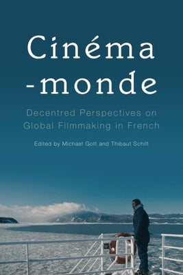 Cinéma-Monde: Decentred Perspectives on Global Filmmaking in French by Gott, Michael