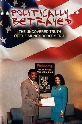 Politically Betrayed: The Uncovered Truth of the Sydney Dorsey Trial by McMichael, Shirley
