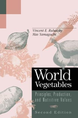 World Vegetables: Principles, Production, and Nutritive Values by Rubatzky, Vincent E.