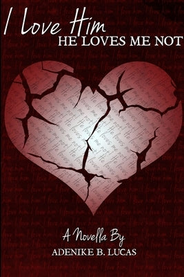 I Love Him, He Loves Me Not by Lucas, Adenike B.