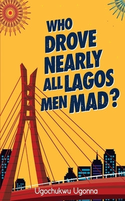 Who Drove Nearly All Lagos Men Mad? by Ugonna, Ugochukwu