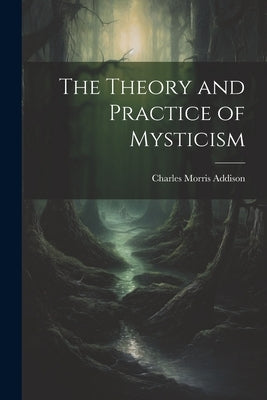 The Theory and Practice of Mysticism by Addison, Charles Morris