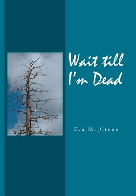 Wait Till I'm Dead by Crone, Eva M.