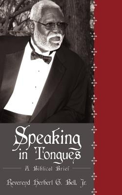 Speaking in Tongues: A Biblical Brief by Bell, Herbert G., Jr.