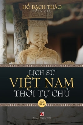 Lịch Sử Việt Nam Thời Tự Chủ - Tập Năm (lightweight paper - soft cover) by Ho, Bach Thao