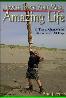 How To Have Your Most Amazing Life by Jeffries, Bud