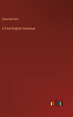 A First English Grammar by Bain, Alexander