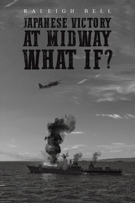 Japanese Victory at Midway What If? by Bell, Raleigh
