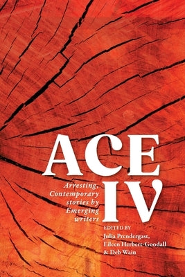 Ace IV: Arresting, Contemporary stories by Emerging writers by Prendergast, Julia