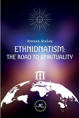 Ethnidnatism: The Road to Spirituality by Atasak, Aykhan