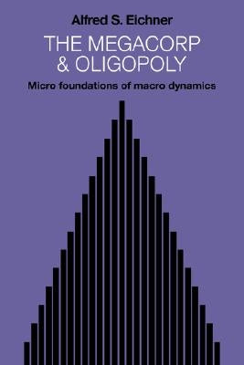 The Megacorp and Oligopoly: Micro Foundations of Macro Dynamics by Eichner, Alfred S.