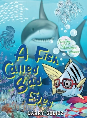 A Fish Called Bad Eyes: Finding Marsha's Glasses by Golicz, Larry