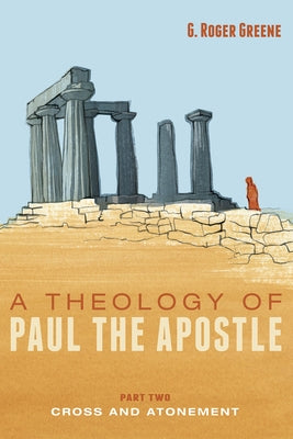 A Theology of Paul the Apostle, Part Two by Greene, G. Roger